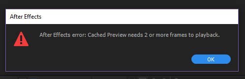 After Effects error: Cached Preview needs 2 or more frames to playback